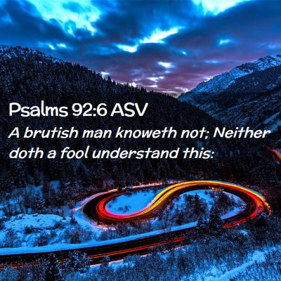 Picture 02 - Psalms 92:6 ASV - A brutish man knoweth not; Neither doth a fool - Bible Verse Picture
