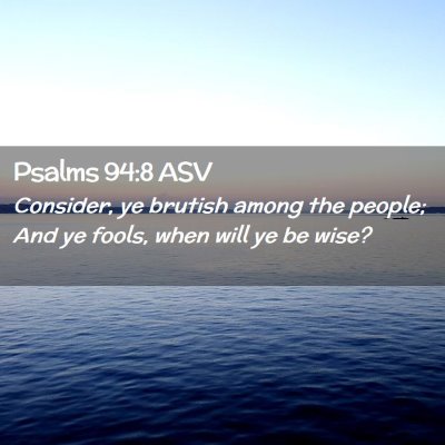 Picture 02 - Psalms 94:8 ASV - Consider, ye brutish among the people; And ye - Bible Verse Picture