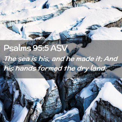 Picture 02 - Psalms 95:5 ASV - The sea is his, and he made it; And his hands - Bible Verse Picture