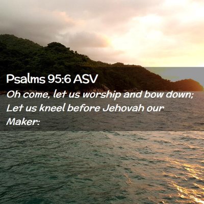 Picture 02 - Psalms 95:6 ASV - Oh come, let us worship and bow down; Let us - Bible Verse Picture