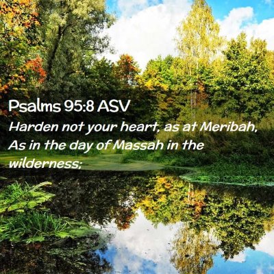 Picture 02 - Psalms 95:8 ASV - Harden not your heart, as at Meribah, As in the - Bible Verse Picture