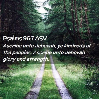 Picture 02 - Psalms 96:7 ASV - Ascribe unto Jehovah, ye kindreds of the peoples, - Bible Verse Picture