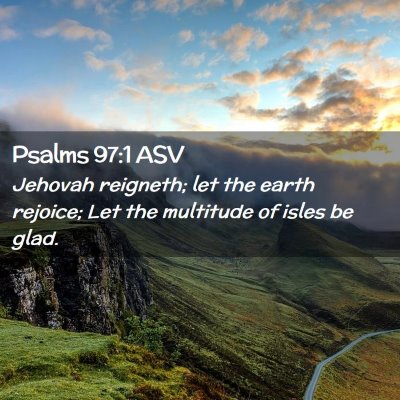 Picture 02 - Psalms 97:1 ASV - Jehovah reigneth; let the earth rejoice; Let the - Bible Verse Picture