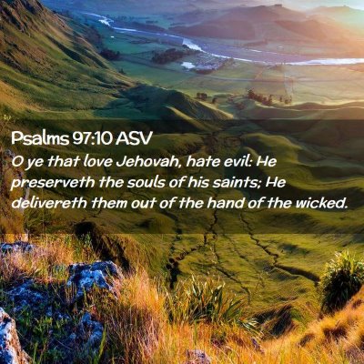 Picture 02 - Psalms 97:10 ASV - O ye that love Jehovah, hate evil: He preserveth - Bible Verse Picture