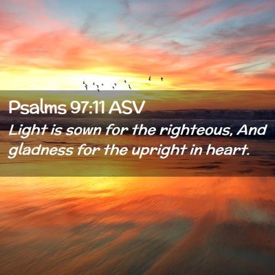 Picture 02 - Psalms 97:11 ASV - Light is sown for the righteous, And gladness for - Bible Verse Picture