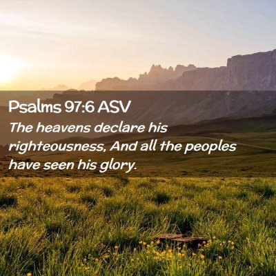 Picture 02 - Psalms 97:6 ASV - The heavens declare his righteousness, And all - Bible Verse Picture