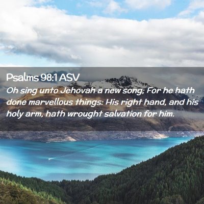 Picture 02 - Psalms 98:1 ASV - Oh sing unto Jehovah a new song; For he hath done - Bible Verse Picture