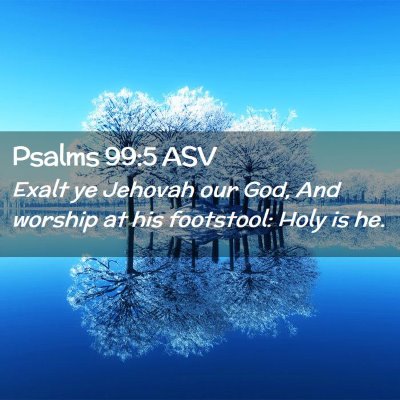 Picture 02 - Psalms 99:5 ASV - Exalt ye Jehovah our God, And worship at his - Bible Verse Picture