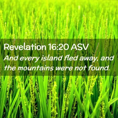 Picture 02 - Revelation 16:20 ASV - And every island fled away, and the mountains - Bible Verse Picture