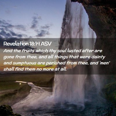 Picture 02 - Revelation 18:14 ASV - And the fruits which thy soul lusted after are - Bible Verse Picture