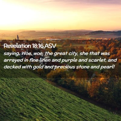 Picture 02 - Revelation 18:16 ASV - saying, Woe, woe, the great city, she that was - Bible Verse Picture