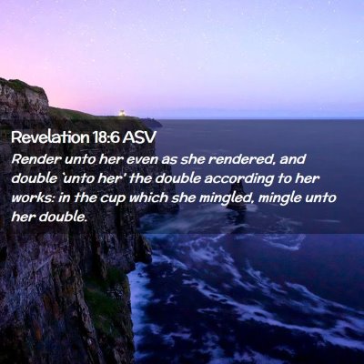 Picture 02 - Revelation 18:6 ASV - Render unto her even as she rendered, and double - Bible Verse Picture