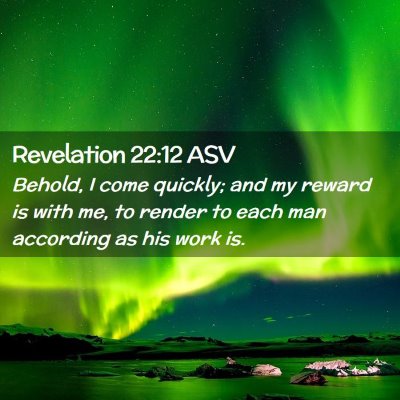 Picture 02 - Revelation 22:12 ASV - Behold, I come quickly; and my reward is with me, - Bible Verse Picture