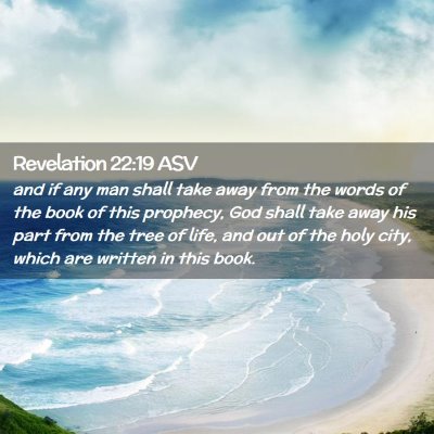 Picture 02 - Revelation 22:19 ASV - and if any man shall take away from the words of - Bible Verse Picture