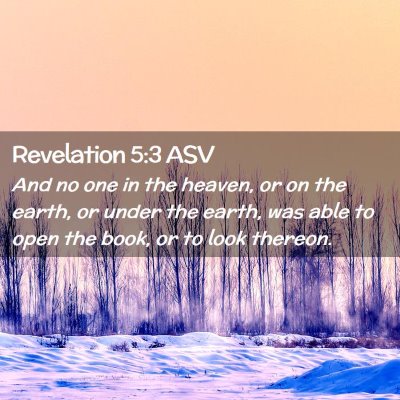 Picture 02 - Revelation 5:3 ASV - And no one in the heaven, or on the earth, or - Bible Verse Picture