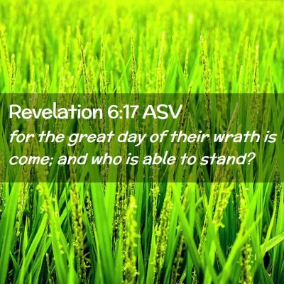 Picture 02 - Revelation 6:17 ASV - for the great day of their wrath is come; and who - Bible Verse Picture
