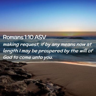Picture 02 - Romans 1:10 ASV - making request, if by any means now at length I - Bible Verse Picture