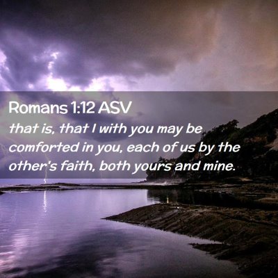 Picture 02 - Romans 1:12 ASV - that is, that I with you may be comforted in you, - Bible Verse Picture