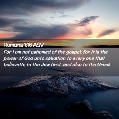 Picture 02 - Romans 1:16 ASV - For I am not ashamed of the gospel: for it is the - Bible Verse Picture