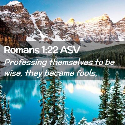 Picture 02 - Romans 1:22 ASV - Professing themselves to be wise, they became - Bible Verse Picture