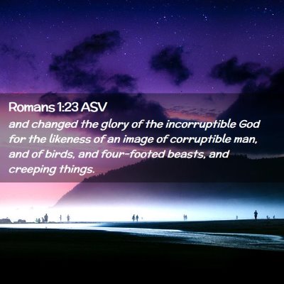 Picture 02 - Romans 1:23 ASV - and changed the glory of the incorruptible God - Bible Verse Picture