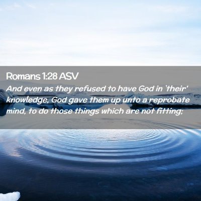 Picture 02 - Romans 1:28 ASV - And even as they refused to have God in `their' - Bible Verse Picture