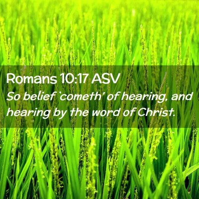 Picture 02 - Romans 10:17 ASV - So belief `cometh' of hearing, and hearing by the - Bible Verse Picture