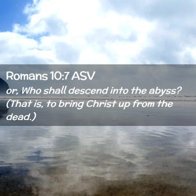 Picture 02 - Romans 10:7 ASV - or, Who shall descend into the abyss? (That is, - Bible Verse Picture