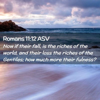 Picture 02 - Romans 11:12 ASV - Now if their fall, is the riches of the world, - Bible Verse Picture