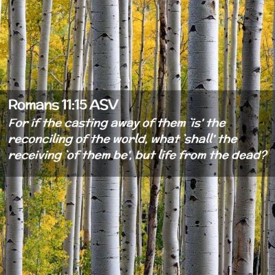 Picture 02 - Romans 11:15 ASV - For if the casting away of them `is' the - Bible Verse Picture