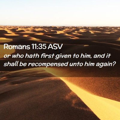 Picture 02 - Romans 11:35 ASV - or who hath first given to him, and it shall be - Bible Verse Picture