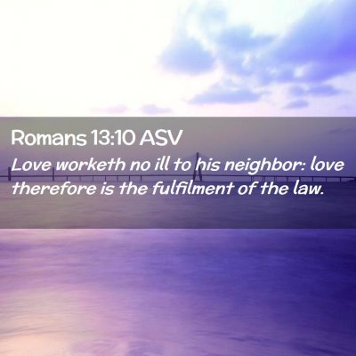 Picture 02 - Romans 13:10 ASV - Love worketh no ill to his neighbor: love - Bible Verse Picture