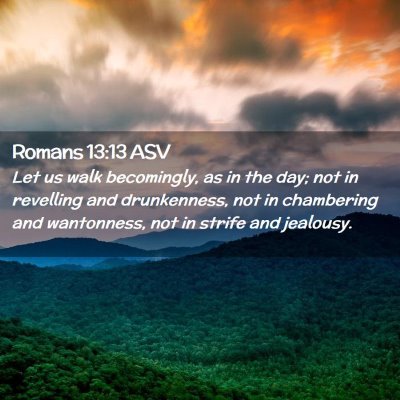 Picture 02 - Romans 13:13 ASV - Let us walk becomingly, as in the day; not in - Bible Verse Picture