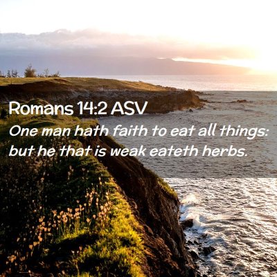 Picture 02 - Romans 14:2 ASV - One man hath faith to eat all things: but he that - Bible Verse Picture