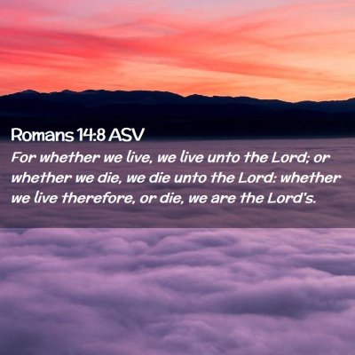 Picture 02 - Romans 14:8 ASV - For whether we live, we live unto the Lord; or - Bible Verse Picture