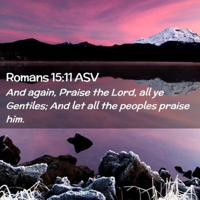 Picture 02 - Romans 15:11 ASV - And again, Praise the Lord, all ye Gentiles; And - Bible Verse Picture