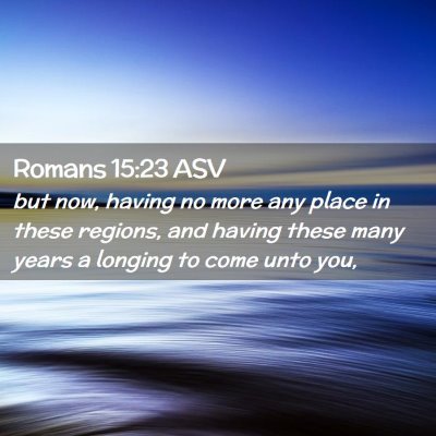 Picture 02 - Romans 15:23 ASV - but now, having no more any place in these - Bible Verse Picture
