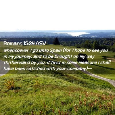Picture 02 - Romans 15:24 ASV - whensoever I go unto Spain (for I hope to see you - Bible Verse Picture