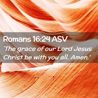 Picture 02 - Romans 16:24 ASV - `The grace of our Lord Jesus Christ be with you - Bible Verse Picture
