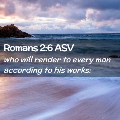 Picture 02 - Romans 2:6 ASV - who will render to every man according to his - Bible Verse Picture