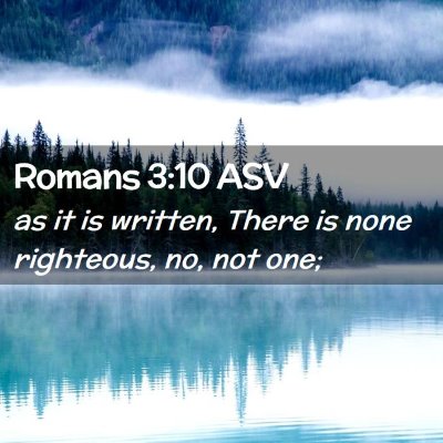 Picture 02 - Romans 3:10 ASV - as it is written, There is none righteous, no, - Bible Verse Picture