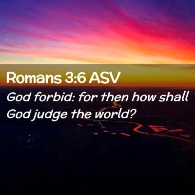 Picture 02 - Romans 3:6 ASV - God forbid: for then how shall God judge the - Bible Verse Picture