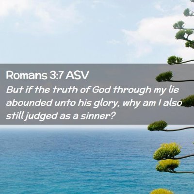 Picture 02 - Romans 3:7 ASV - But if the truth of God through my lie abounded - Bible Verse Picture