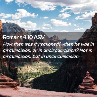 Picture 02 - Romans 4:10 ASV - How then was it reckoned? when he was in - Bible Verse Picture