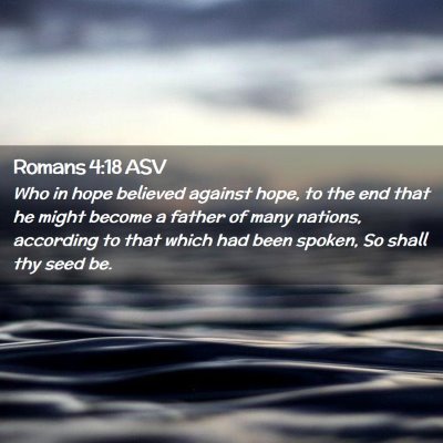 Picture 02 - Romans 4:18 ASV - Who in hope believed against hope, to the end - Bible Verse Picture