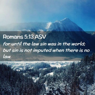Picture 02 - Romans 5:13 ASV - for until the law sin was in the world; but sin - Bible Verse Picture
