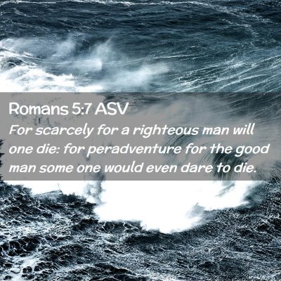 Picture 02 - Romans 5:7 ASV - For scarcely for a righteous man will one die: - Bible Verse Picture