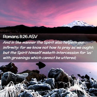 Picture 02 - Romans 8:26 ASV - And in like manner the Spirit also helpeth our - Bible Verse Picture