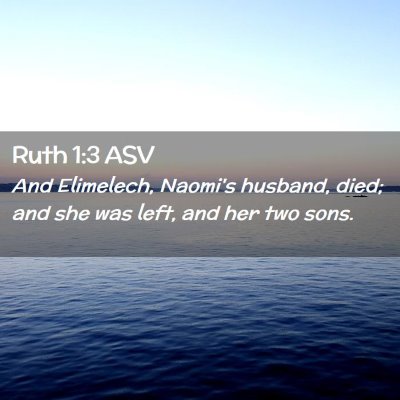 Picture 02 - Ruth 1:3 ASV - And Elimelech, Naomi's husband, died; and she was - Bible Verse Picture