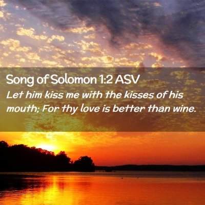 Picture 02 - Song of Solomon 1:2 ASV - Let him kiss me with the kisses of his mouth; For - Bible Verse Picture